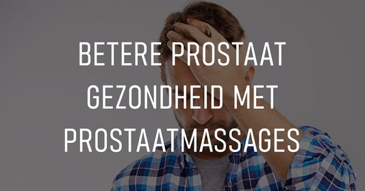 Betere Prostaat Gezondheid met Prostaatmassages