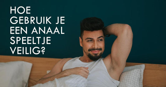 Hoe Gebruik je Een Anaal Speeltje Veilig?