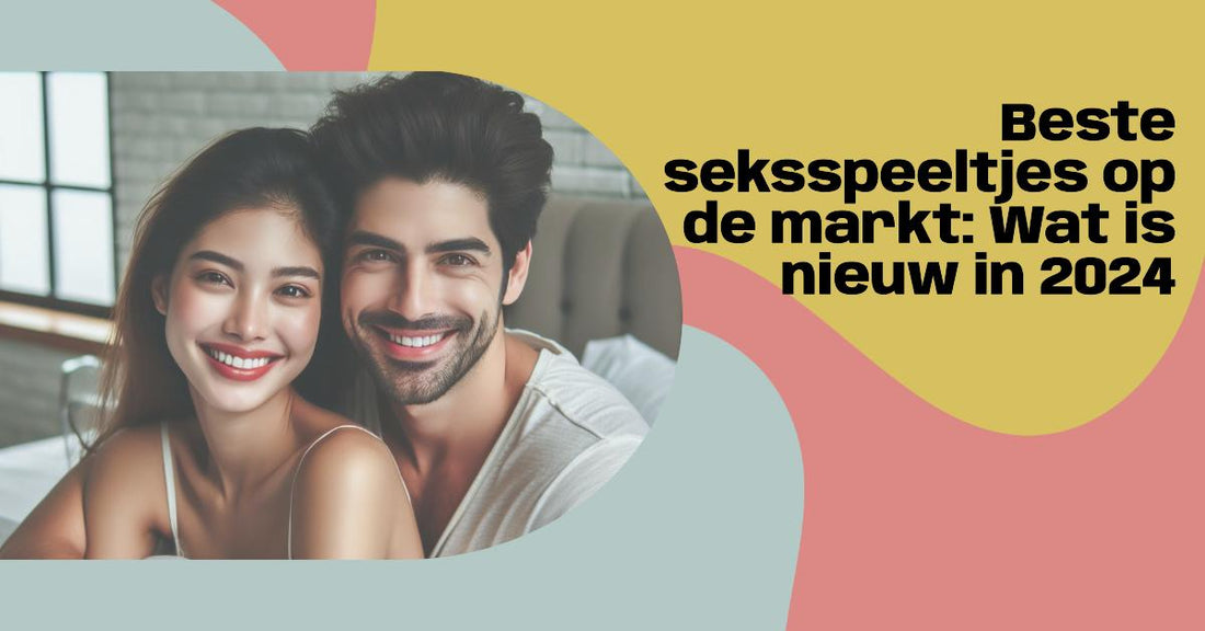 Beste seksspeeltjes op de markt: Wat is nieuw in 2024 😏